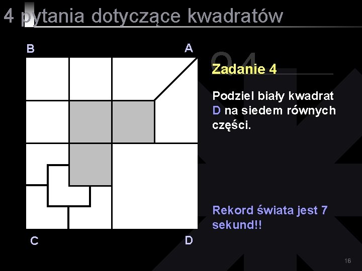 4 pytania dotyczące kwadratów B A Q 44 Zadanie Podziel biały kwadrat D na