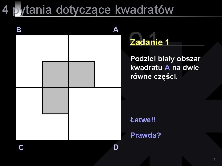 4 pytania dotyczące kwadratów B A Q 11 Zadanie Podziel biały obszar kwadratu A