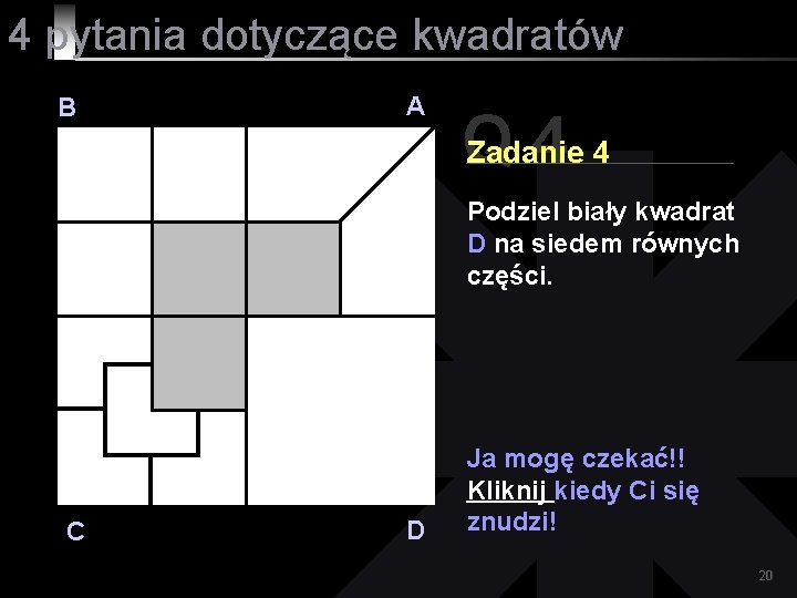 4 pytania dotyczące kwadratów B A Q 44 Zadanie Podziel biały kwadrat D na