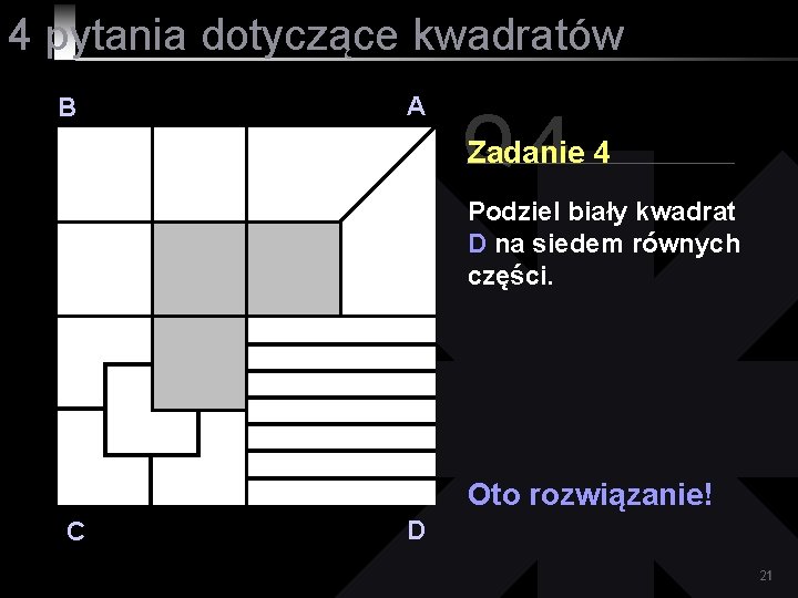 4 pytania dotyczące kwadratów B A Q 44 Zadanie Podziel biały kwadrat D na