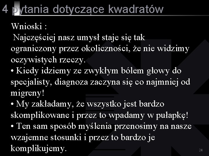 4 pytania dotyczące kwadratów Wnioski : Najczęściej nasz umysł staje się tak ograniczony przez