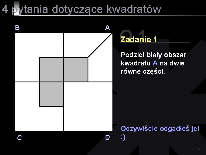 4 pytania dotyczące kwadratów B A Q 11 Zadanie Podziel biały obszar kwadratu A