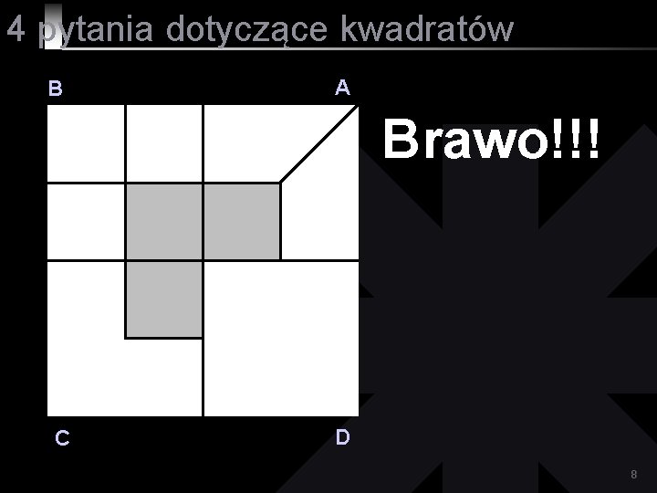 4 pytania dotyczące kwadratów B A Brawo!!! C D 8 