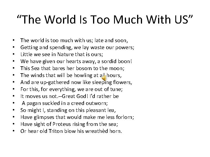 “The World Is Too Much With US” • • • • The world is