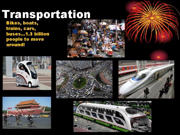 Transportation Bikes, boats, trains, cars, buses… 1. 3 billion people to move around! 