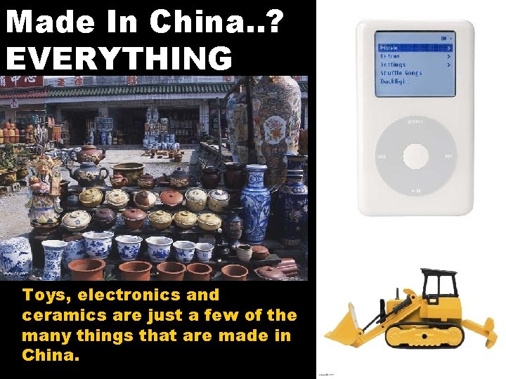 Made In China. . ? EVERYTHING Toys, electronics and ceramics are just a few