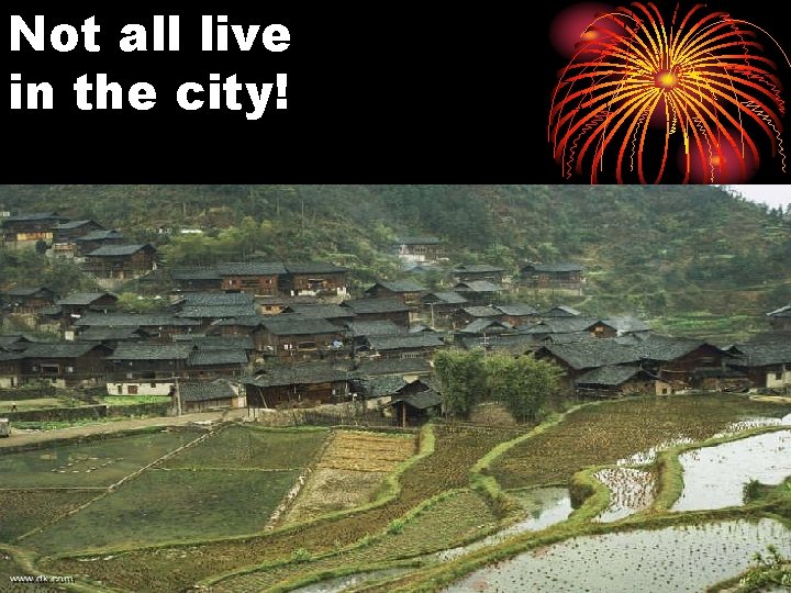Not all live in the city! 