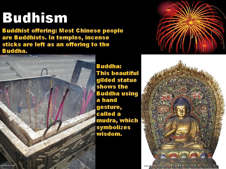 Budhism Buddhist offering: Most Chinese people are Buddhists. In temples, incense sticks are left