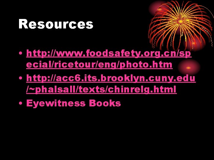 Resources • http: //www. foodsafety. org. cn/sp ecial/ricetour/eng/photo. htm • http: //acc 6. its.