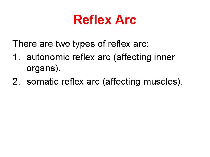 Reflex Arc There are two types of reflex arc: 1. autonomic reflex arc (affecting