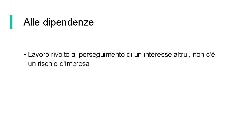 Alle dipendenze • Lavoro rivolto al perseguimento di un interesse altrui, non c’è un