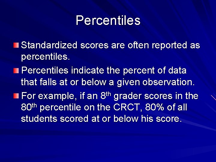 Percentiles Standardized scores are often reported as percentiles. Percentiles indicate the percent of data