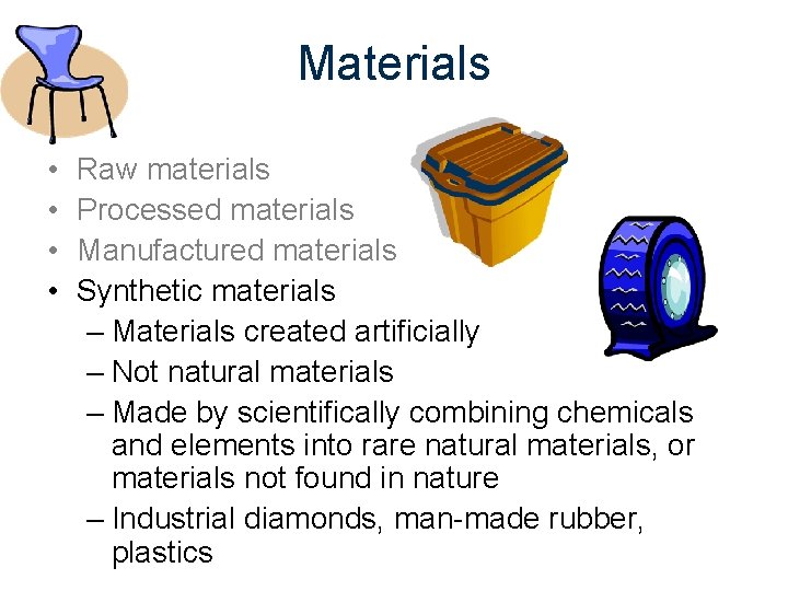 Materials • • Raw materials Processed materials Manufactured materials Synthetic materials – Materials created