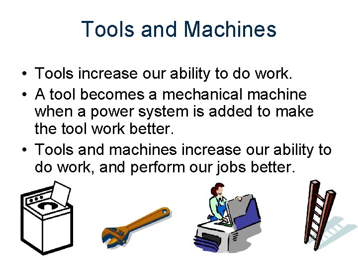 Tools and Machines • Tools increase our ability to do work. • A tool