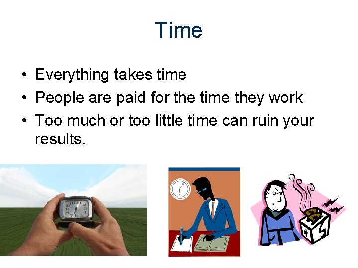 Time • Everything takes time • People are paid for the time they work