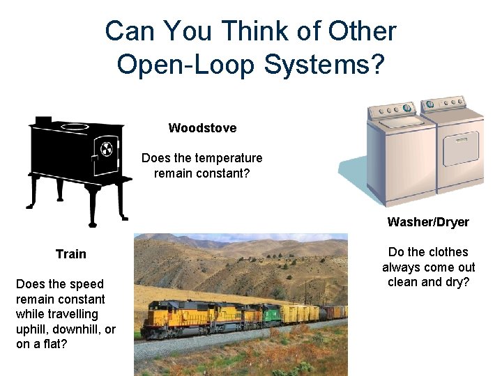 Can You Think of Other Open-Loop Systems? Woodstove Does the temperature remain constant? Washer/Dryer