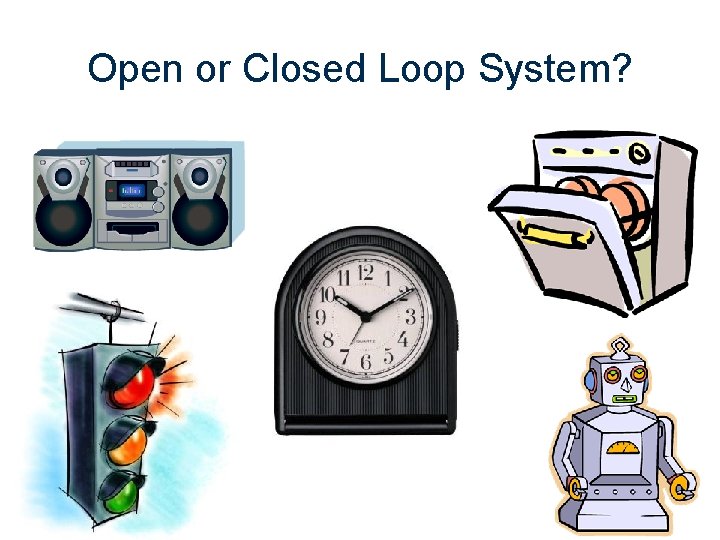 Open or Closed Loop System? 