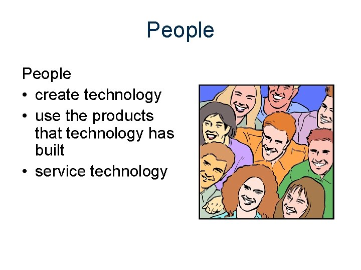 People • create technology • use the products that technology has built • service