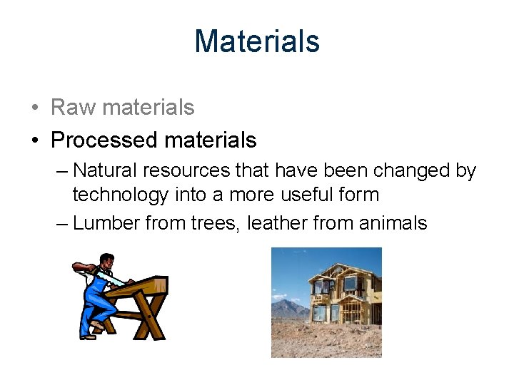 Materials • Raw materials • Processed materials – Natural resources that have been changed