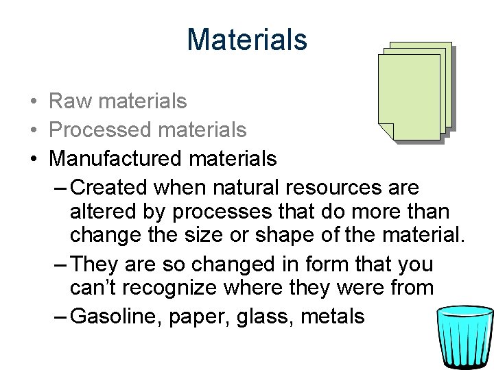 Materials • Raw materials • Processed materials • Manufactured materials – Created when natural