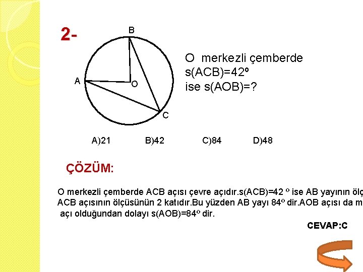 2 - B A O merkezli çemberde s(ACB)=42º ise s(AOB)=? O C A)21 B)42