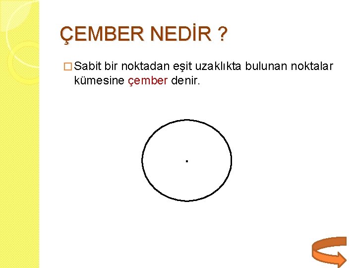 ÇEMBER NEDİR ? � Sabit bir noktadan eşit uzaklıkta bulunan noktalar kümesine çember denir.