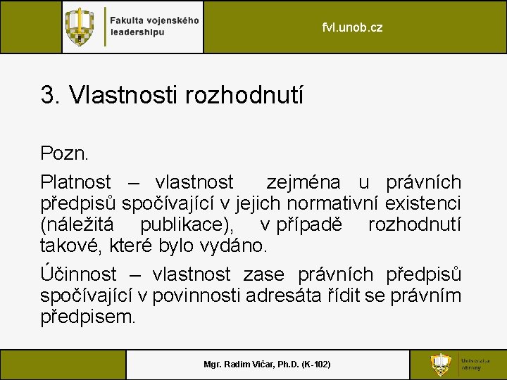 fvl. unob. cz 3. Vlastnosti rozhodnutí Pozn. Platnost – vlastnost zejména u právních předpisů