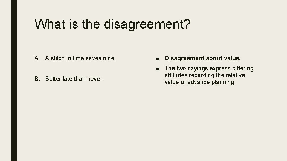 What is the disagreement? A. A stitch in time saves nine. B. Better late