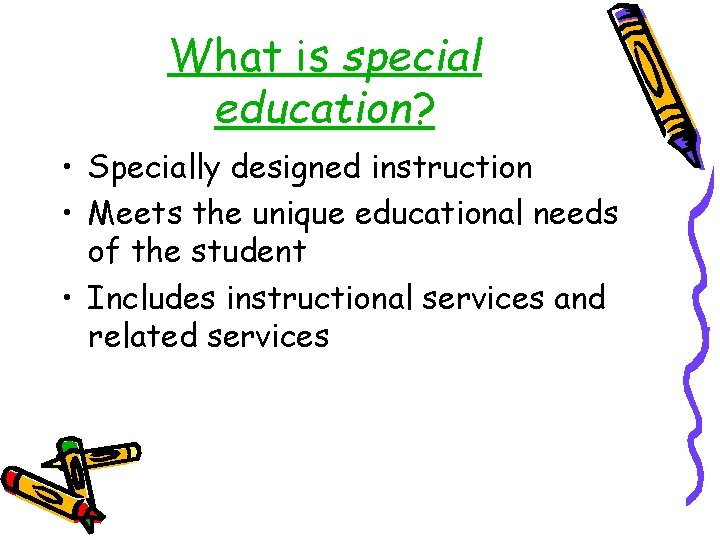 What is special education? • Specially designed instruction • Meets the unique educational needs