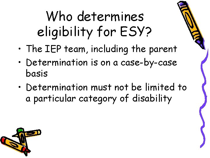 Who determines eligibility for ESY? • The IEP team, including the parent • Determination