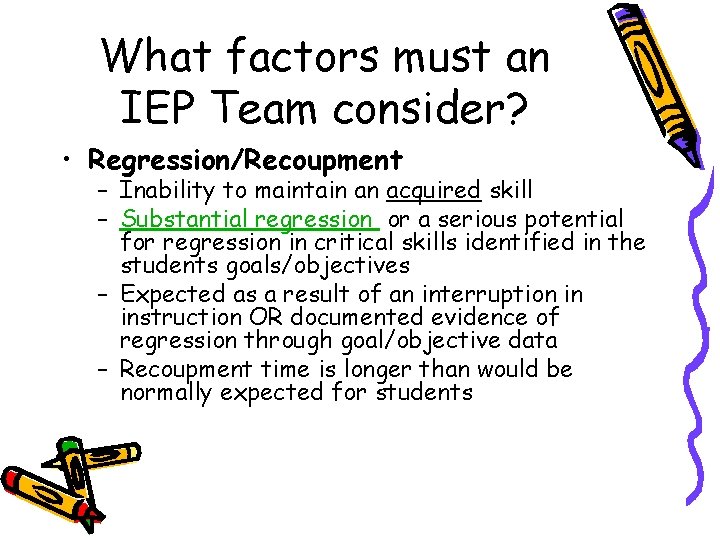 What factors must an IEP Team consider? • Regression/Recoupment – Inability to maintain an
