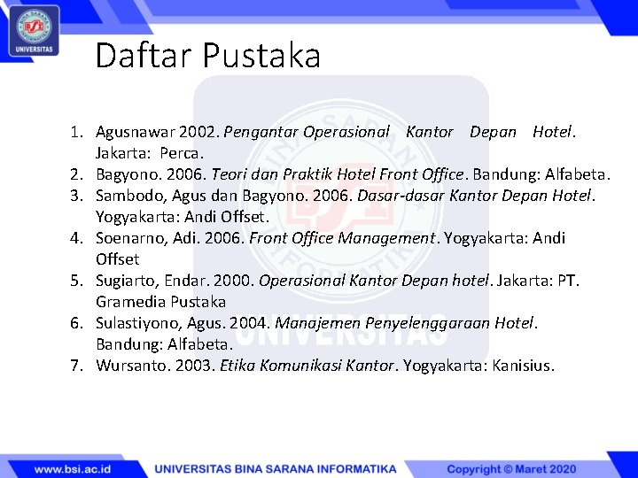 Daftar Pustaka 1. Agusnawar 2002. Pengantar Operasional Kantor Depan Hotel. Jakarta: Perca. 2. Bagyono.