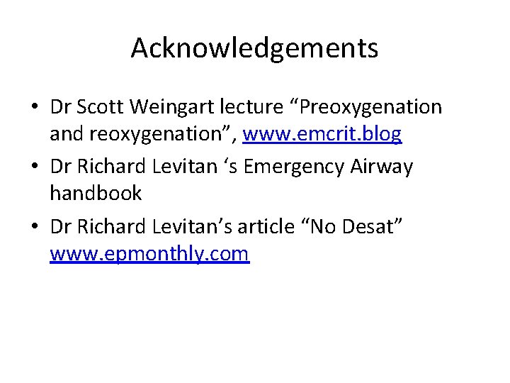 Acknowledgements • Dr Scott Weingart lecture “Preoxygenation and reoxygenation”, www. emcrit. blog • Dr