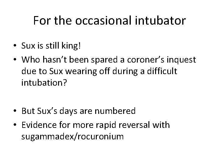 For the occasional intubator • Sux is still king! • Who hasn’t been spared