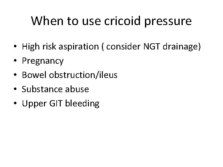 When to use cricoid pressure • • • High risk aspiration ( consider NGT