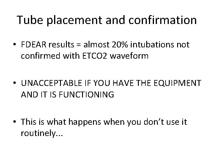 Tube placement and confirmation • FDEAR results = almost 20% intubations not confirmed with