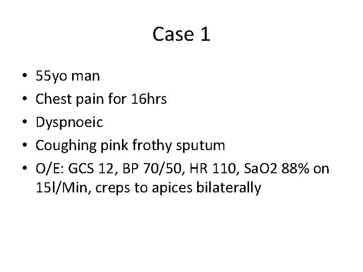 Case 1 • • • 55 yo man Chest pain for 16 hrs Dyspnoeic