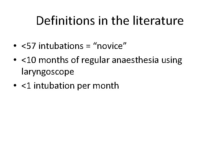 Definitions in the literature • <57 intubations = “novice” • <10 months of regular