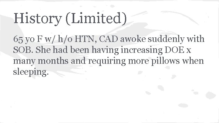 History (Limited) 65 yo F w/ h/o HTN, CAD awoke suddenly with SOB. She