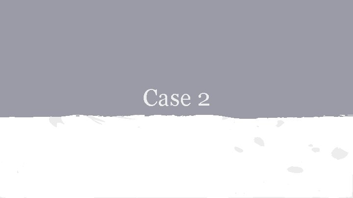 Case 2 