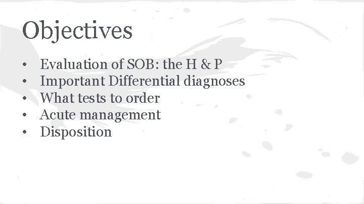 Objectives • • • Evaluation of SOB: the H & P Important Differential diagnoses