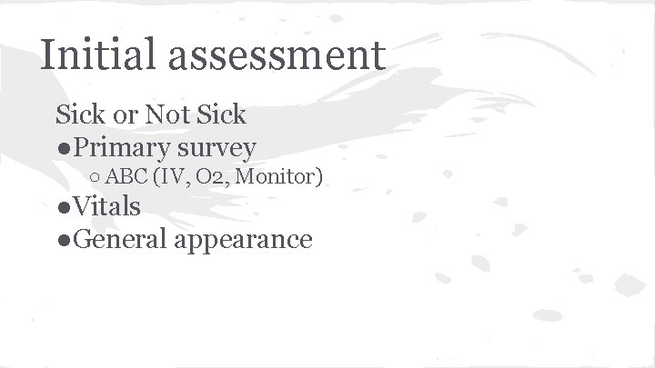 Initial assessment Sick or Not Sick ●Primary survey ○ ABC (IV, O 2, Monitor)