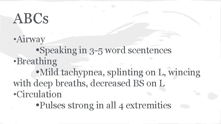 ABCs • Airway Speaking in 3 -5 word scentences • Breathing Mild tachypnea, splinting