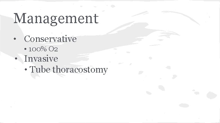 Management • Conservative • 100% O 2 • Invasive • Tube thoracostomy 