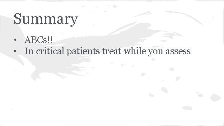 Summary • ABCs!! • In critical patients treat while you assess 