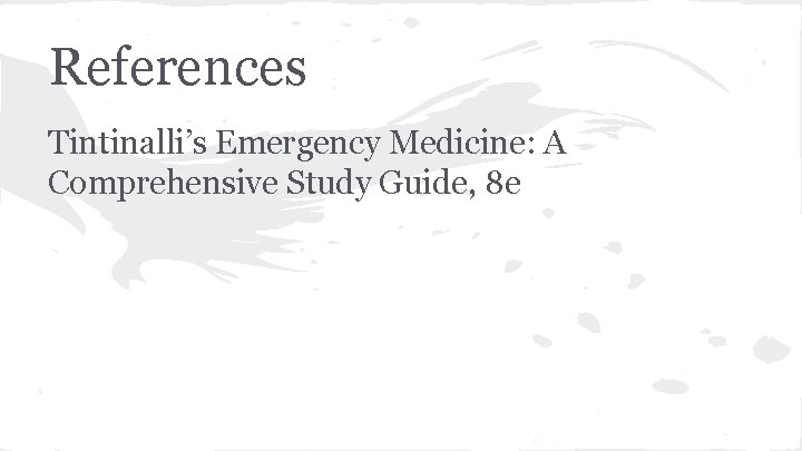 References Tintinalli’s Emergency Medicine: A Comprehensive Study Guide, 8 e 