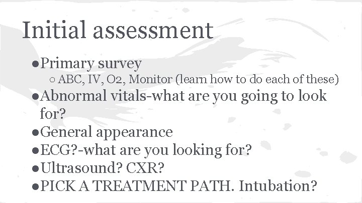Initial assessment ●Primary survey ○ ABC, IV, O 2, Monitor (learn how to do