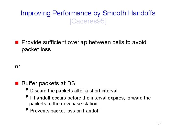 Improving Performance by Smooth Handoffs [Caceres 95] g Provide sufficient overlap between cells to