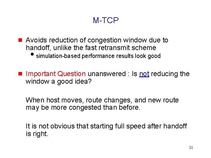 M-TCP g Avoids reduction of congestion window due to handoff, unlike the fast retransmit