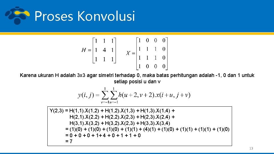 Proses Konvolusi Karena ukuran H adalah 3 x 3 agar simetri terhadap 0, maka